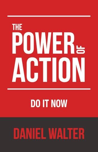The Power of Action: Do It Now (The Power of Discipline): Walter